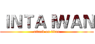 ＩＮＴＡＩＷＡＮ (attack on titan)