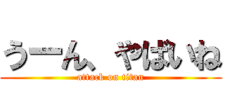うーん、やばいね (attack on titan)