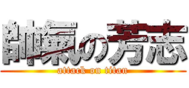 帥氣の芳志 (attack on titan)