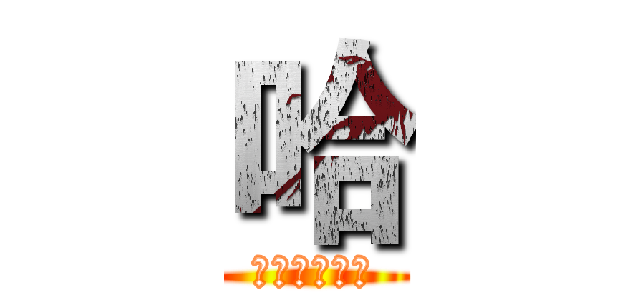 哈 (啊啊啊啊啊啊)