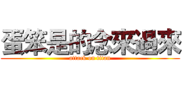 蛋笨是的念來過來 (attack on titan)