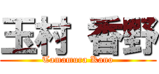 玉村 香野 (Tamamura Kano)