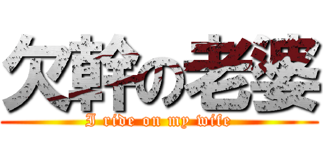 欠幹の老婆 (I ride on my wife)