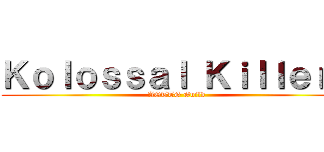 Ｋｏｌｏｓｓａｌ Ｋｉｌｌｅｒｓ (AOTTG Guild)