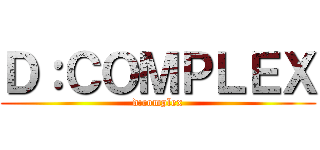 Ｄ：ＣＯＭＰＬＥＸ (d:complex)