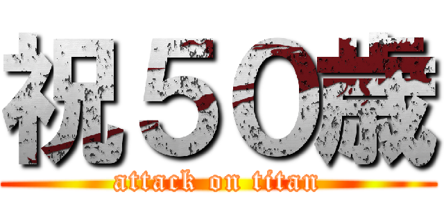 祝５０歳 (attack on titan)