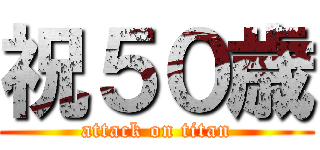 祝５０歳 (attack on titan)