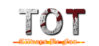 ＴＯＴ (Allways Be Fun)