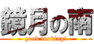 鏡月の南 (good looking!)