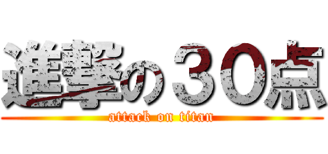 進撃の３０点 (attack on titan)