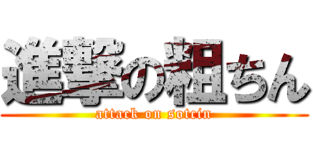 進撃の粗ちん (attack on sotcin)