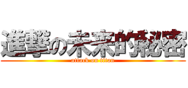 進撃の未来的秘密 (attack on titan)