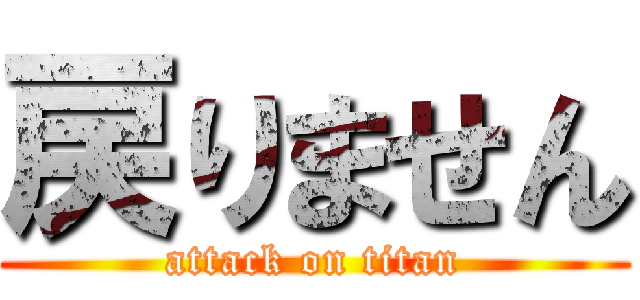 戻りません (attack on titan)