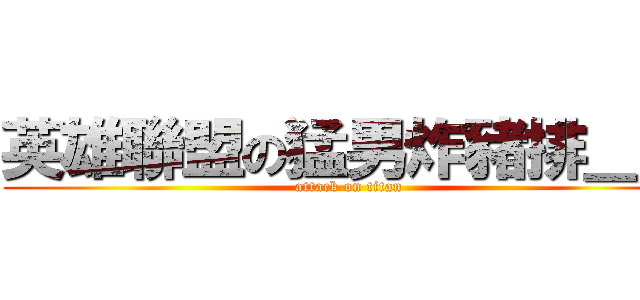 英雄聯盟の猛男炸豬排＿Ｚ (attack on titan)