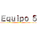 Ｅｑｕｉｐｏ ５ ()