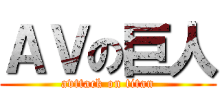 ＡＶの巨人 (avttack on titan)