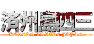 済州島四三 (KOREAN INVADE JAPAN)