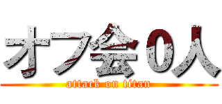 オフ会０人 (attack on titan)