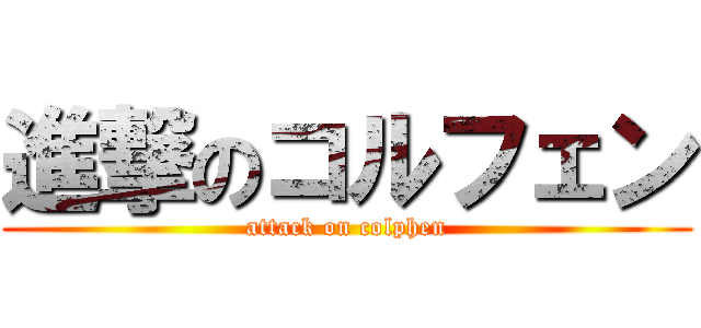 進撃のコルフェン (attack on colphen)