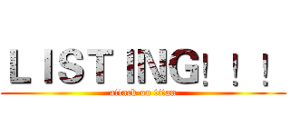 ＬＩＳＴＩＮＧ！！！ (attack on titan)