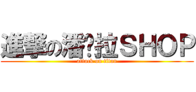 進撃の潘朵拉ＳＨＯＰ (attack on titan)