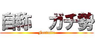 自称  ガチ勢 (Fortnite)