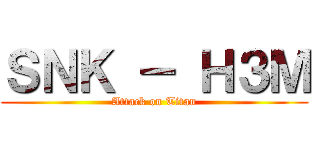 ＳＮＫ － Ｈ３Ｍ (Attack on Titan)