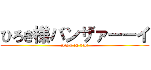 ひろき様バンザァーーイ (attack on titan)