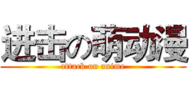 进击の萌动漫 (attack on anime)