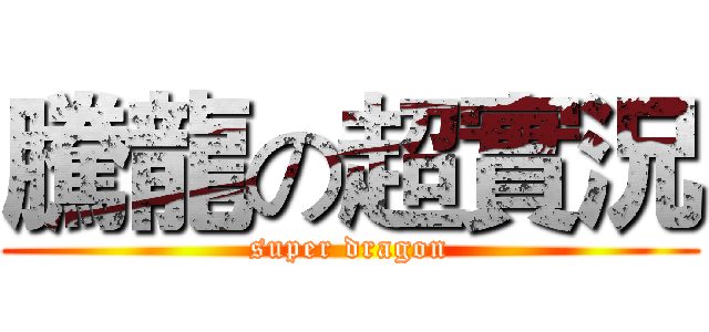 騰龍の超實況 (super dragon)