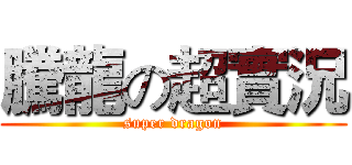 騰龍の超實況 (super dragon)