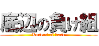 底辺の負け組 (Losers of base)