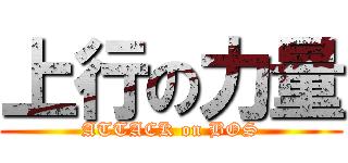 上行の力量 (ATTACK on BOS)