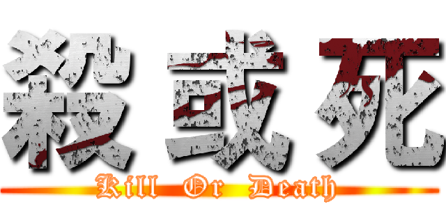 殺 或 死 (Kill  Or  Death)