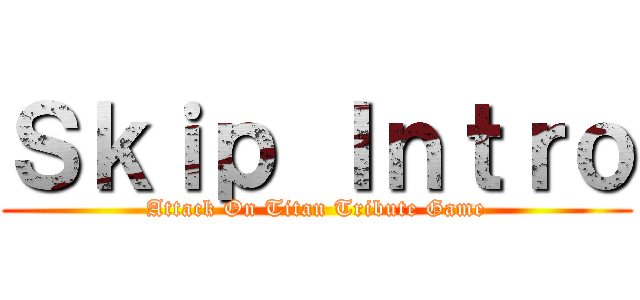 Ｓｋｉｐ Ｉｎｔｒｏ (Attack On Titan Tribute Game)