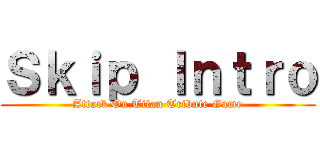 Ｓｋｉｐ Ｉｎｔｒｏ (Attack On Titan Tribute Game)