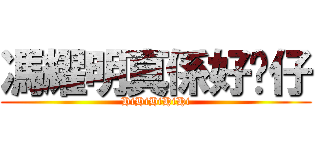 馮耀明真係好靚仔 (HiHiHiHiHi)