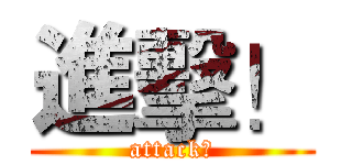 進擊！ (attack！)