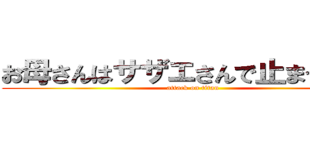 お母さんはサザエさんで止まってるわ (attack on titan)