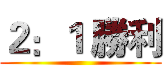 ２：１ 勝利 ()