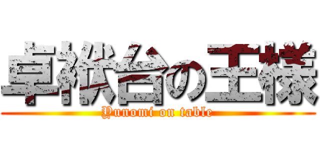 卓袱台の王様 (Yunomi on table)