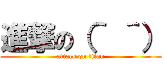 進撃の（＾ ＾） (attack on titan)