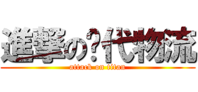 進撃の现代物流 (attack on titan)