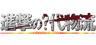 進撃の现代物流 (attack on titan)