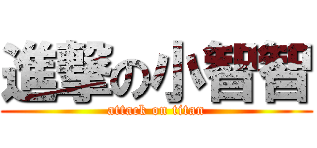 進撃の小智智 (attack on titan)