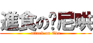 進食の摳尼哄 (attack on Eva)