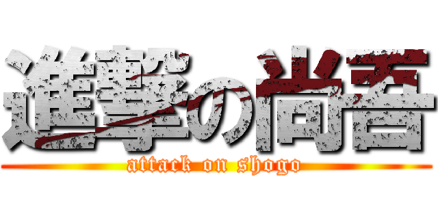 進撃の尚吾 (attack on shogo)