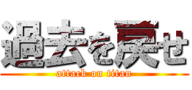過去を戻せ (attack on titan)