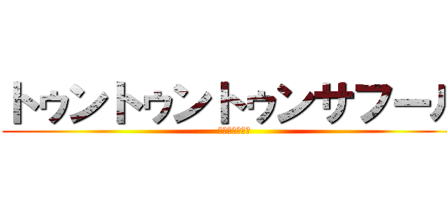 トゥントゥントゥンサフール (マジでくっせー)