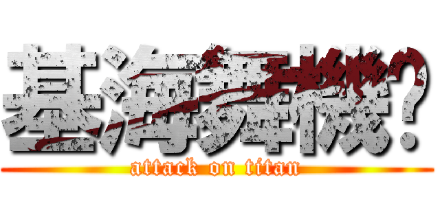 基海舞機掰 (attack on titan)